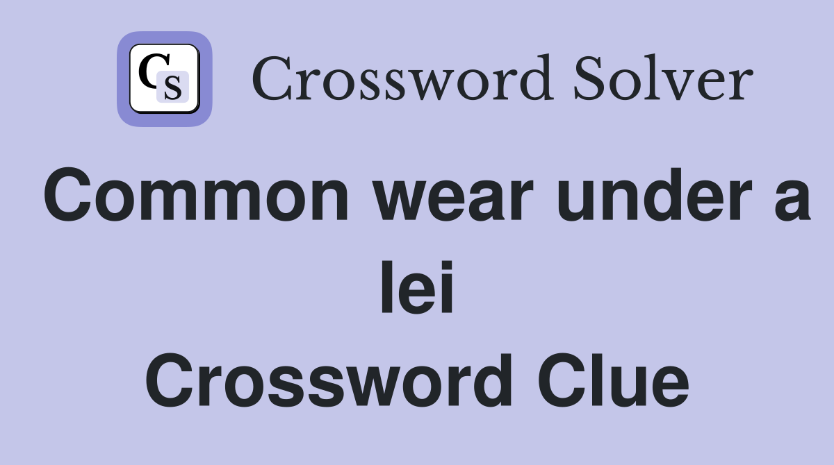 Common wear under a lei Crossword Clue