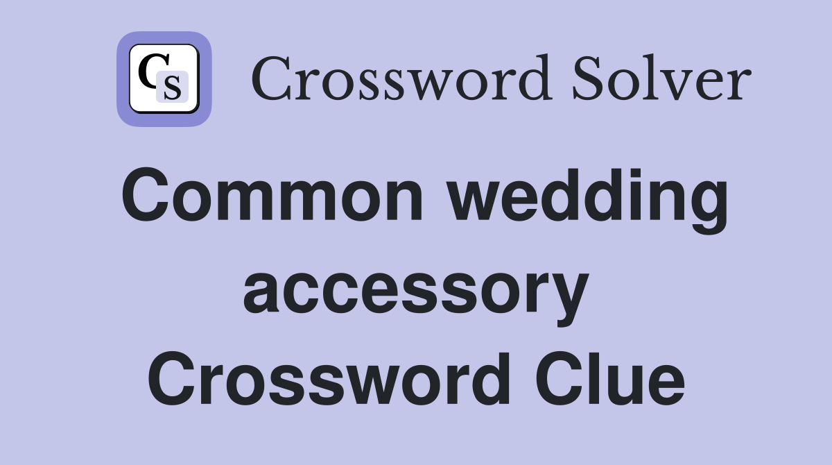 Common wedding accessory Crossword Clue