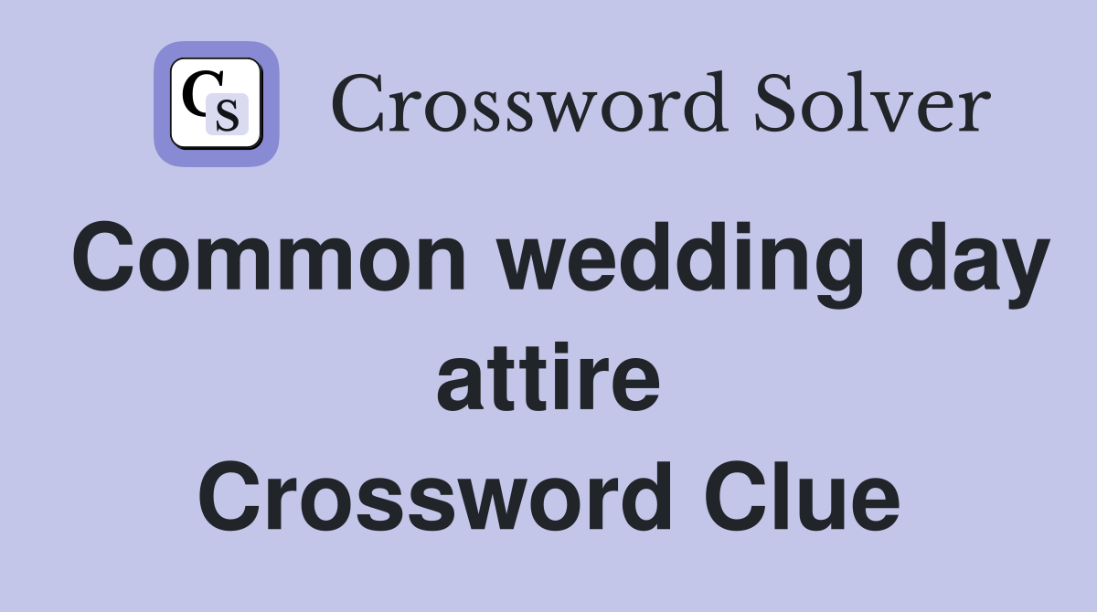 Common wedding day attire Crossword Clue