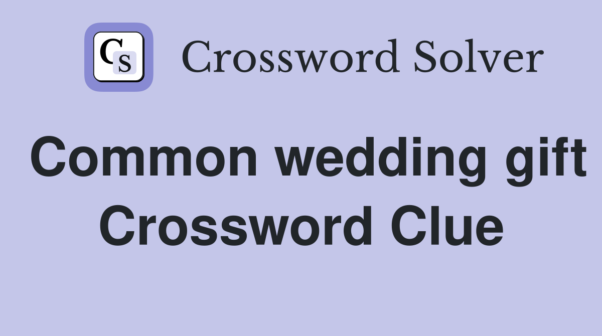 Common wedding gift Crossword Clue