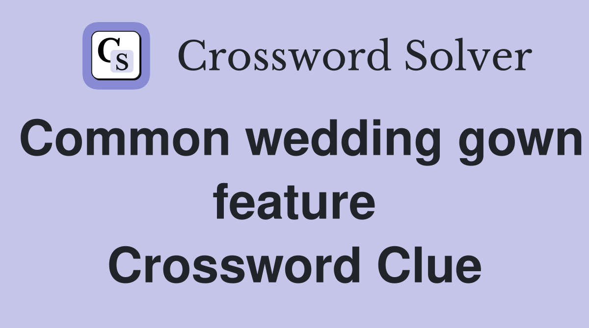 Common wedding gown feature Crossword Clue
