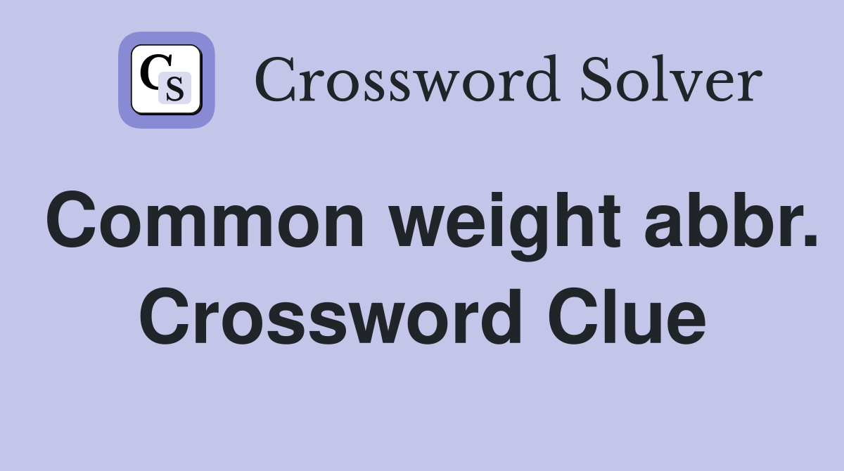 Common weight abbr. Crossword Clue