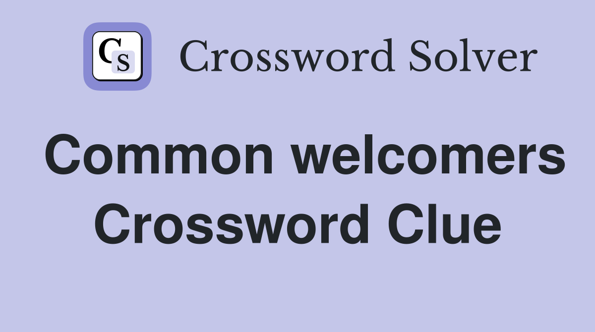 Common welcomers Crossword Clue