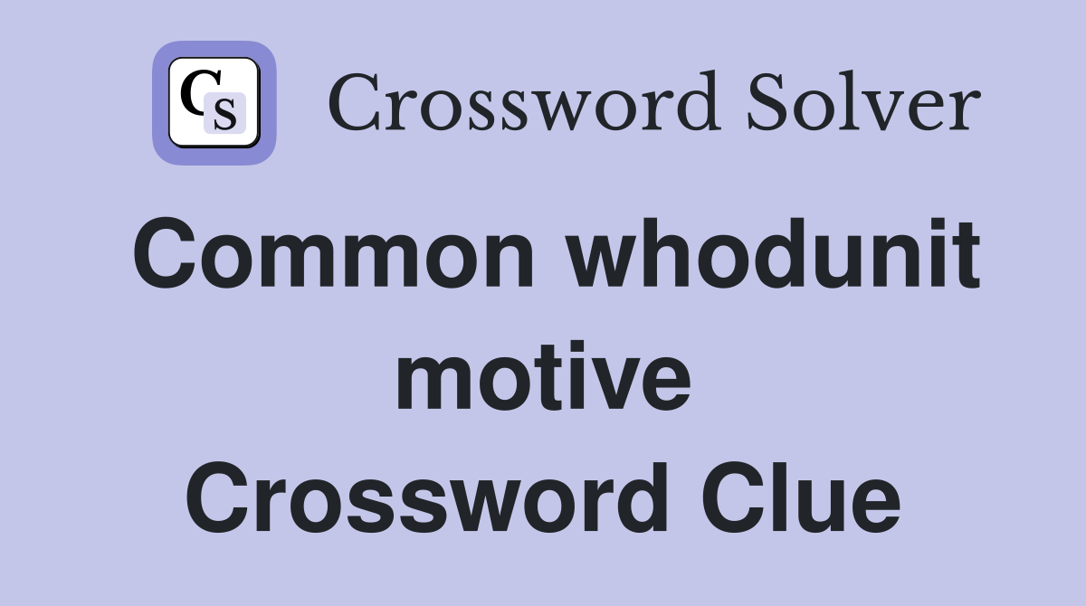 Common whodunit motive Crossword Clue