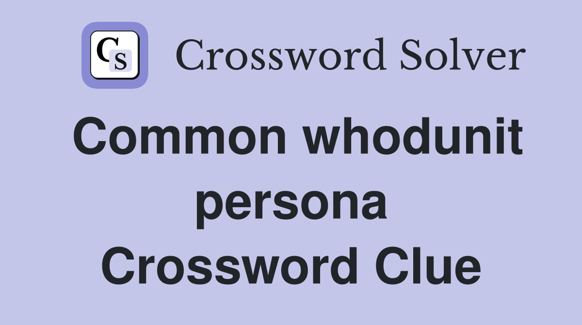 Common whodunit persona Crossword Clue