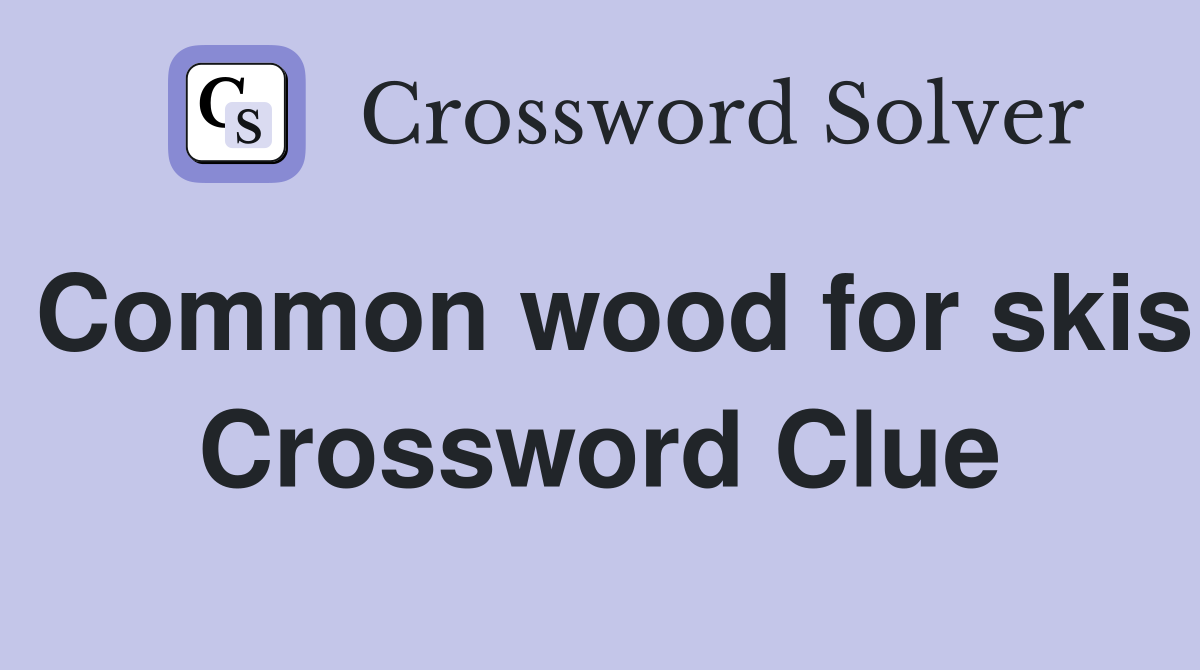 Common wood for skis Crossword Clue