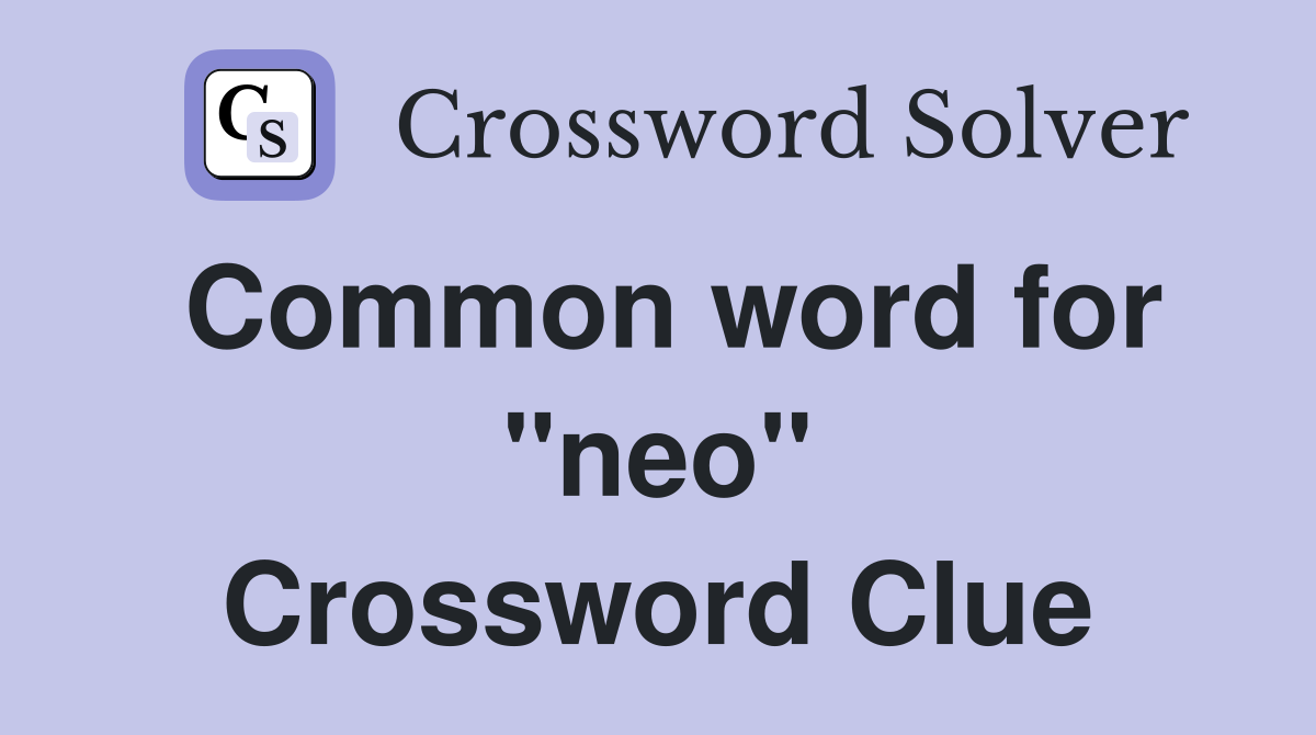 Common word for "neo" Crossword Clue