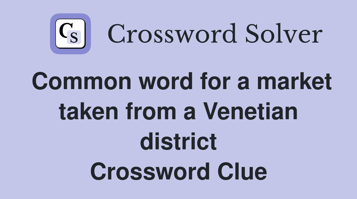 Common word for a market taken from a Venetian district Crossword Clue