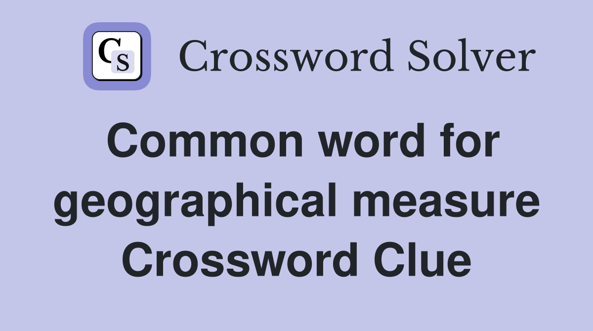 Common word for geographical measure Crossword Clue