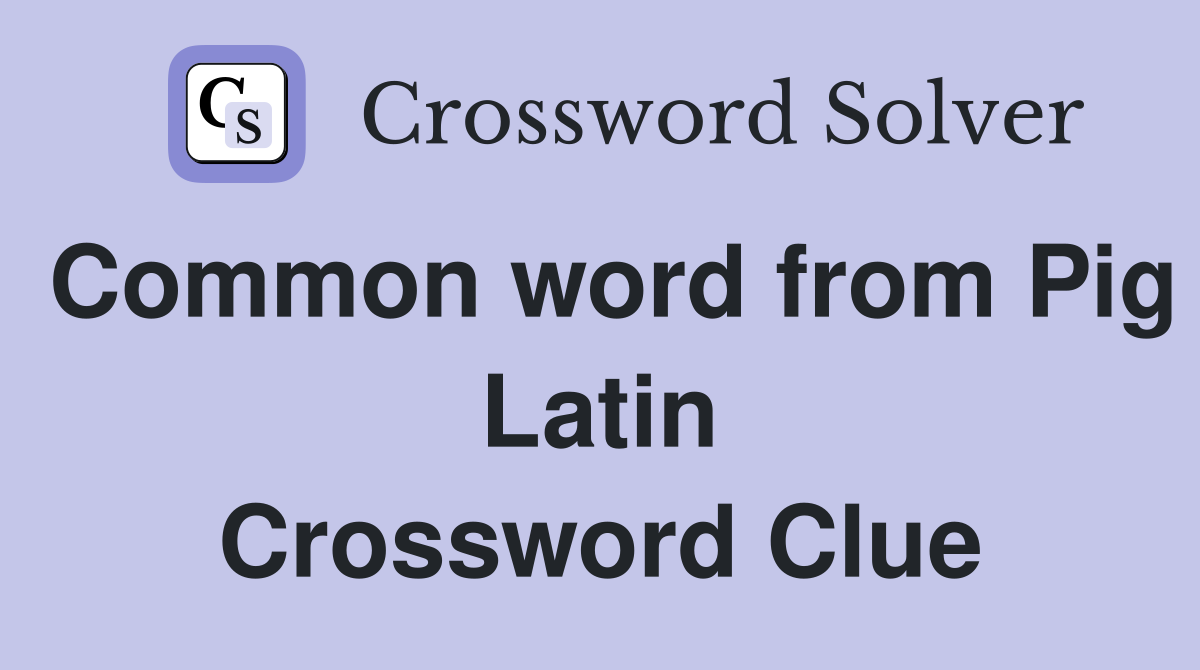 Common word from Pig Latin Crossword Clue