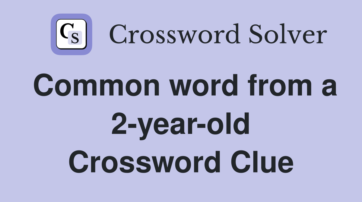Common word from a 2-year-old Crossword Clue