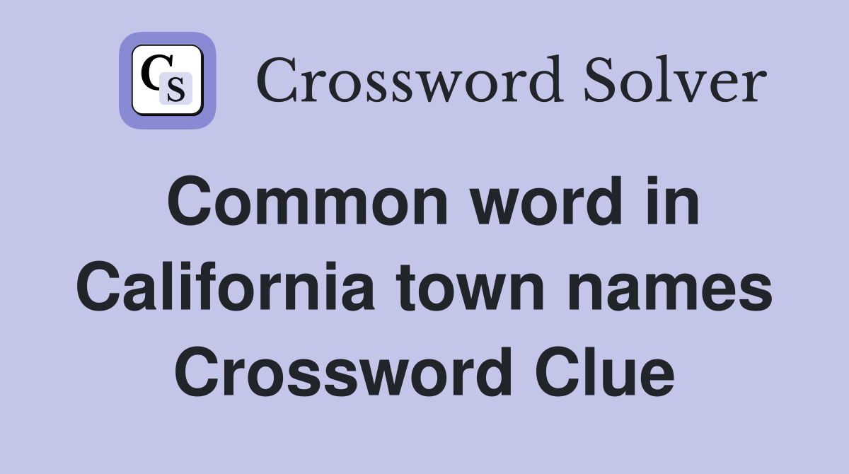 Common word in California town names Crossword Clue