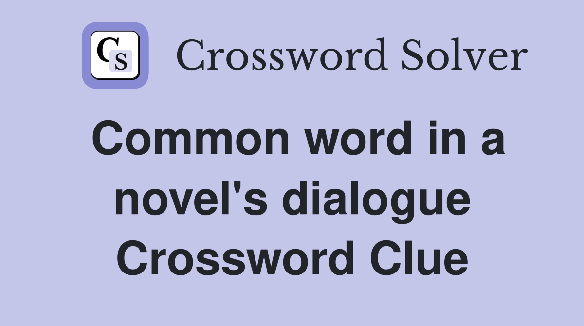 Common word in a novel's dialogue Crossword Clue
