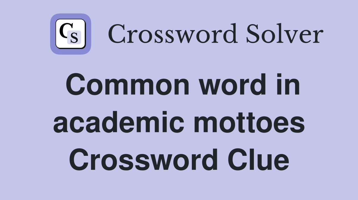 Common word in academic mottoes Crossword Clue