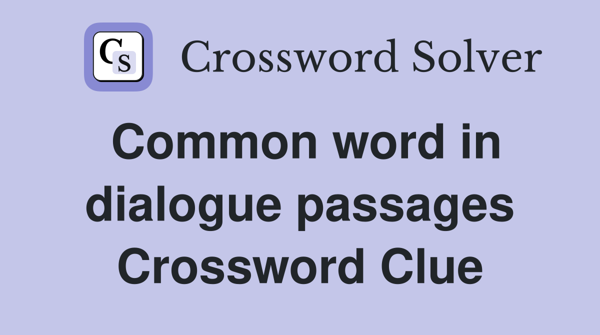 Common word in dialogue passages Crossword Clue