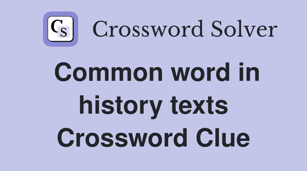 Common word in history texts Crossword Clue