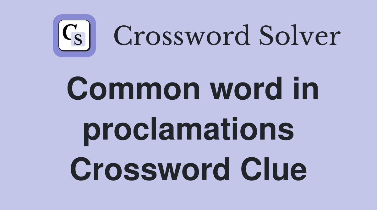 Common word in proclamations Crossword Clue