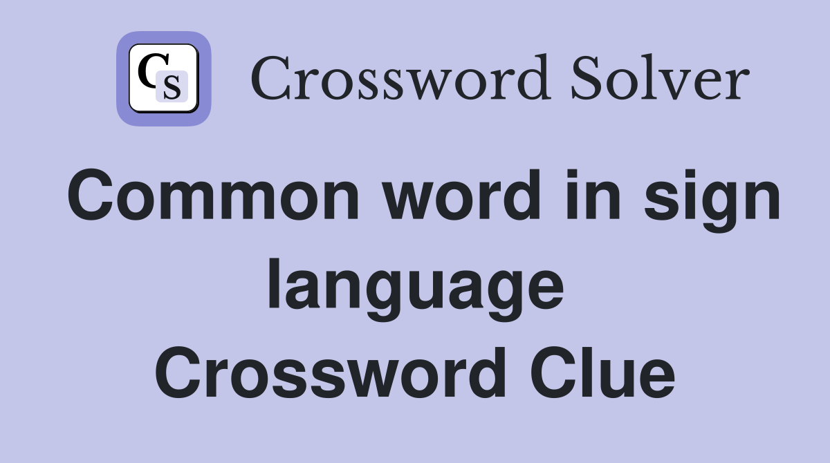 Common word in sign language Crossword Clue