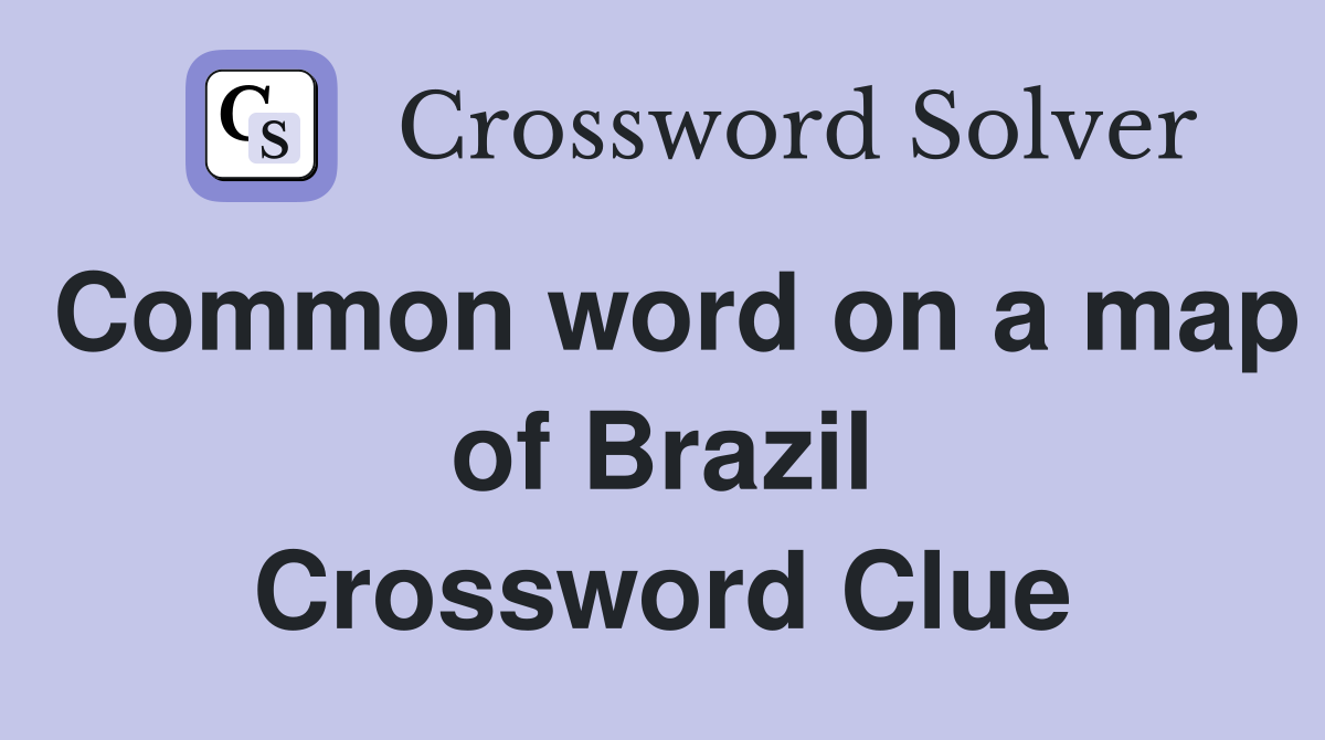 Common word on a map of Brazil Crossword Clue