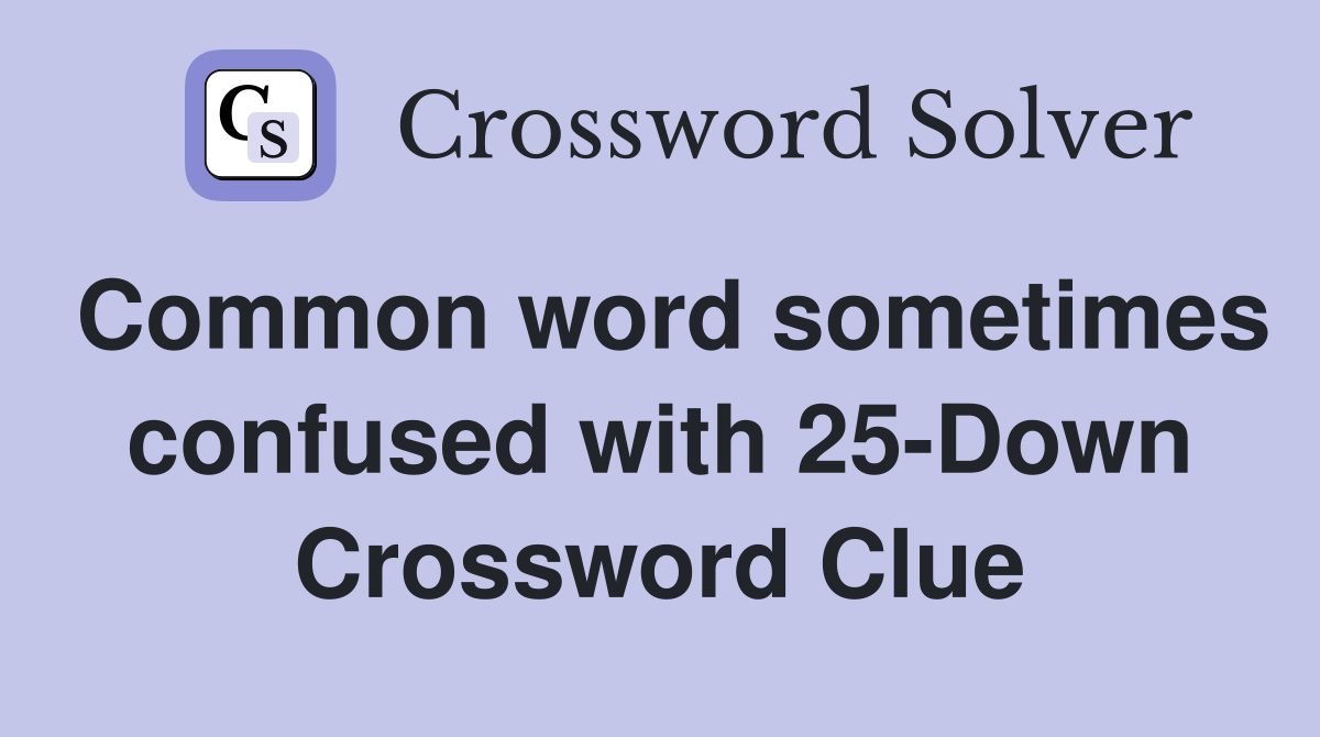 Common word sometimes confused with 25-Down Crossword Clue