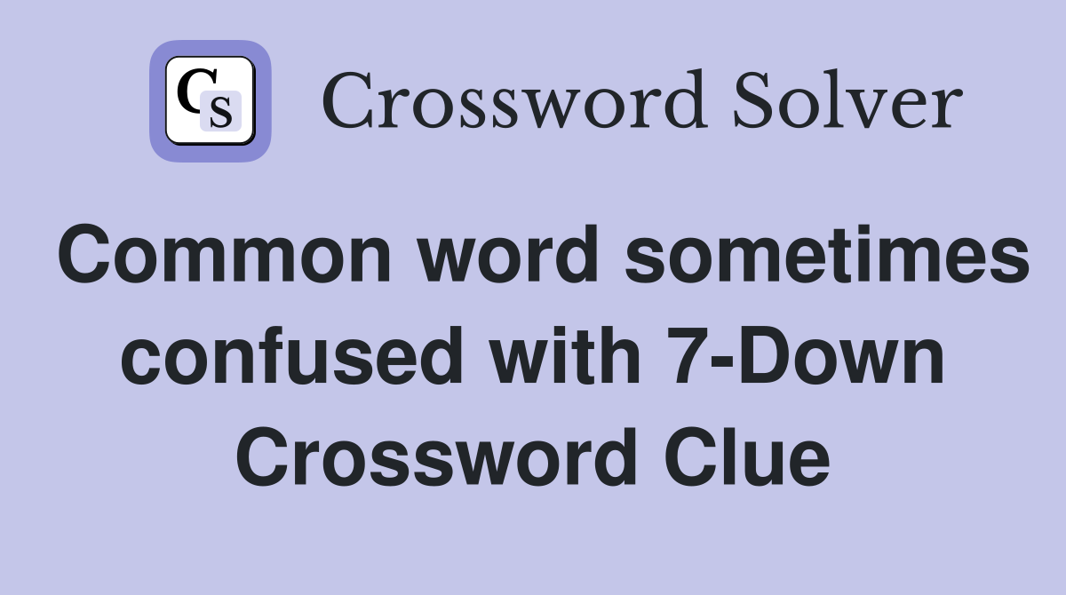 Common word sometimes confused with 7-Down Crossword Clue