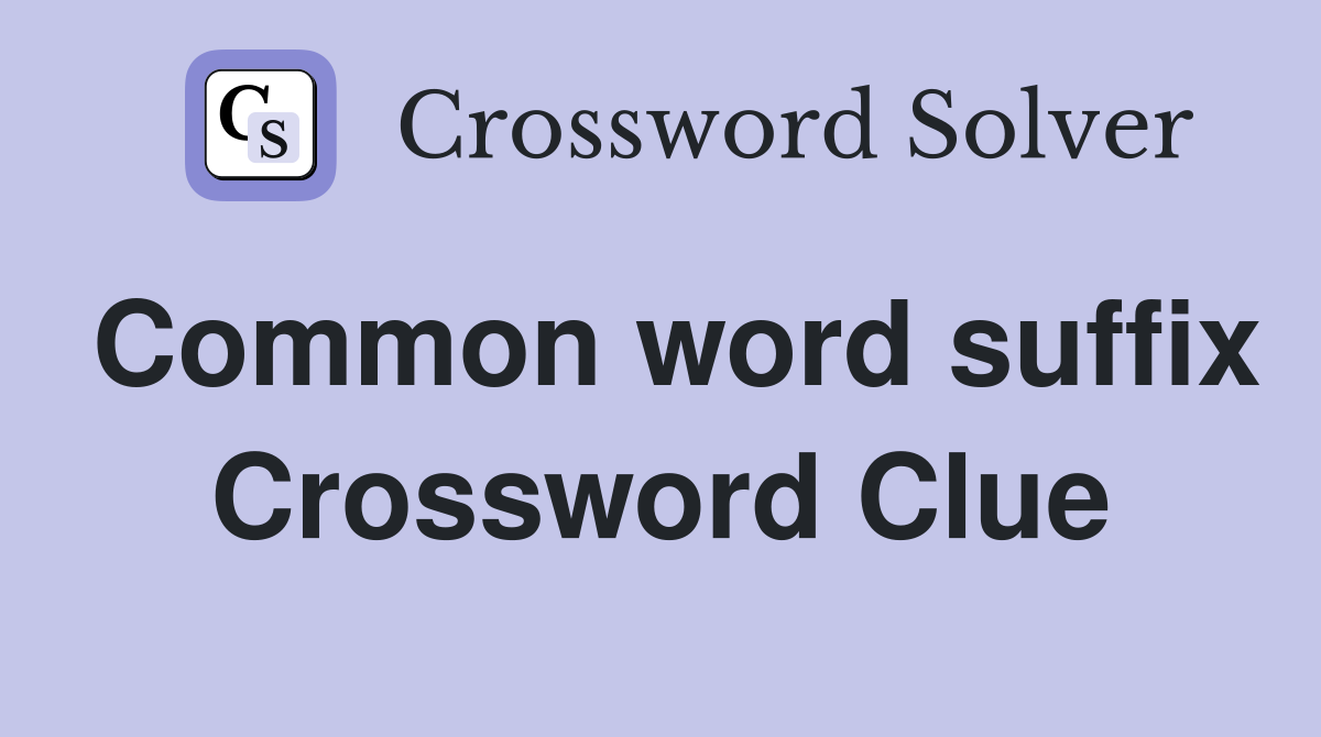 Common word suffix Crossword Clue
