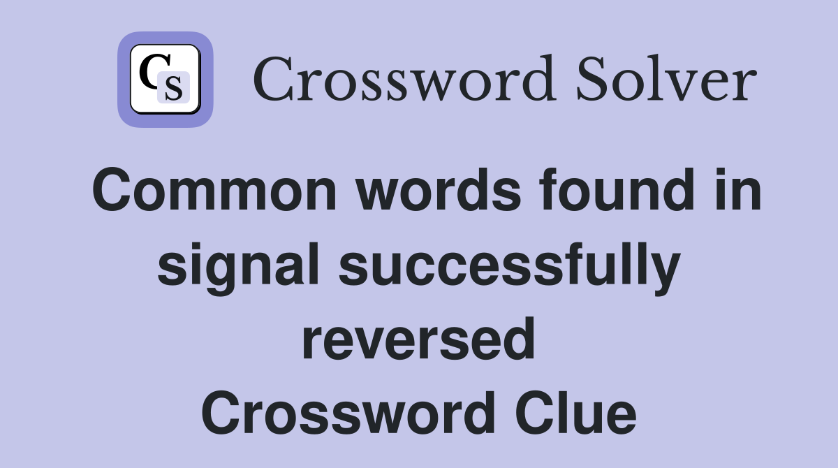 Common words found in signal successfully reversed Crossword Clue