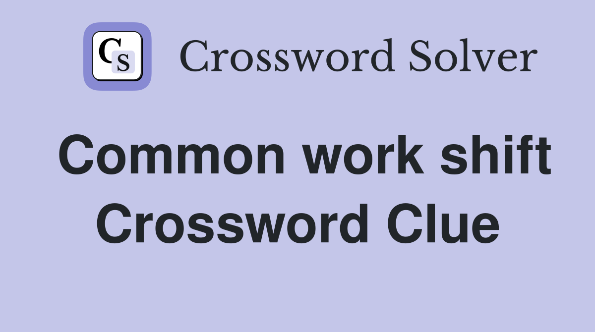 Common work shift Crossword Clue