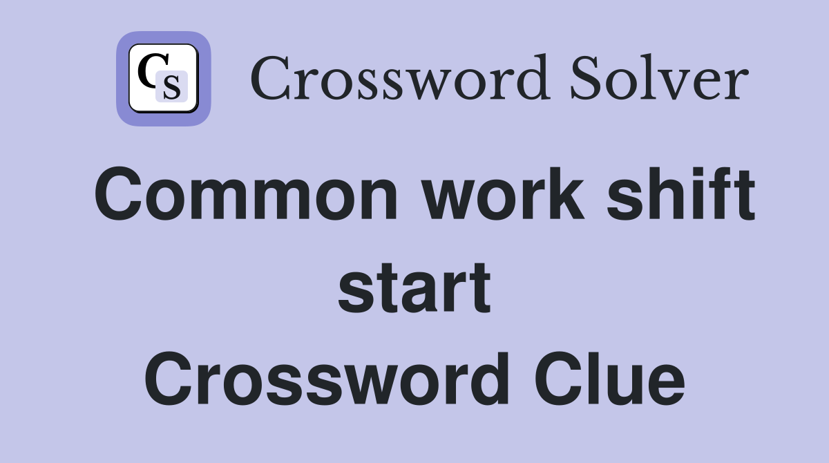 Common work shift start Crossword Clue
