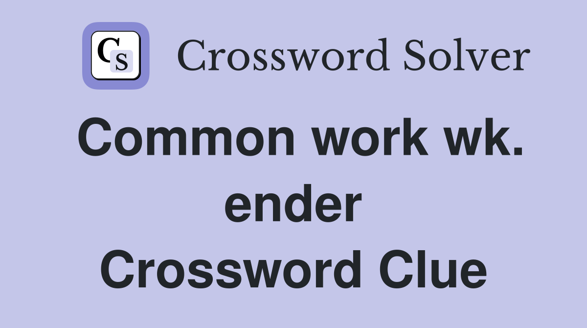 Common work wk. ender Crossword Clue