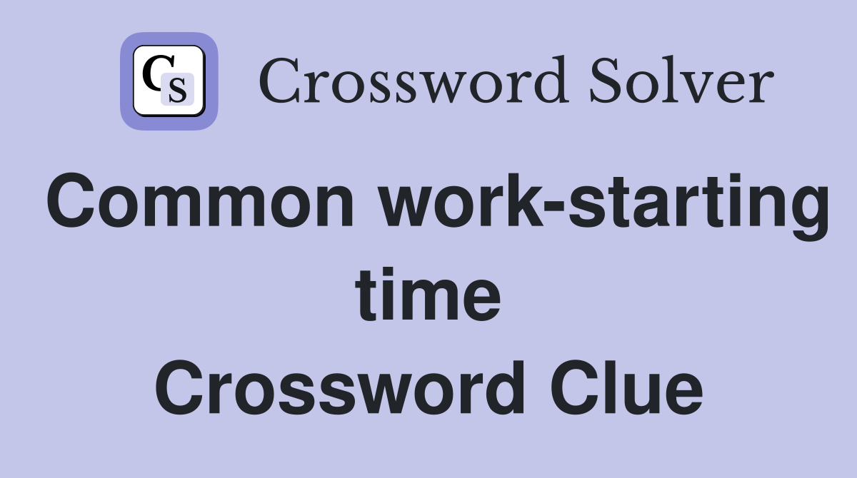 Common work-starting time Crossword Clue