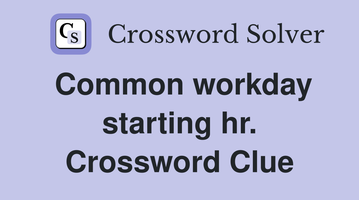 Common workday starting hr. Crossword Clue