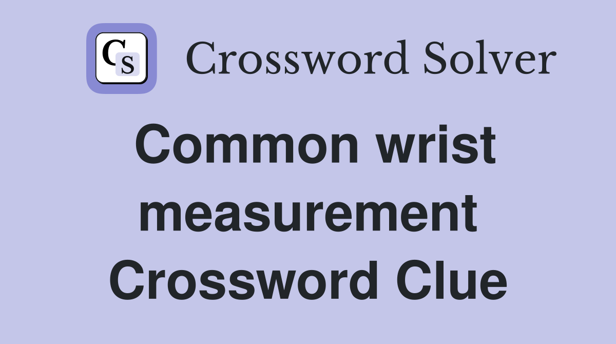 Common wrist measurement Crossword Clue