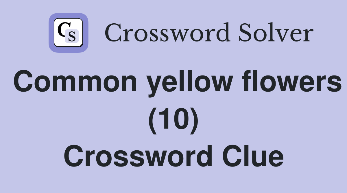 Common yellow flowers (10) Crossword Clue