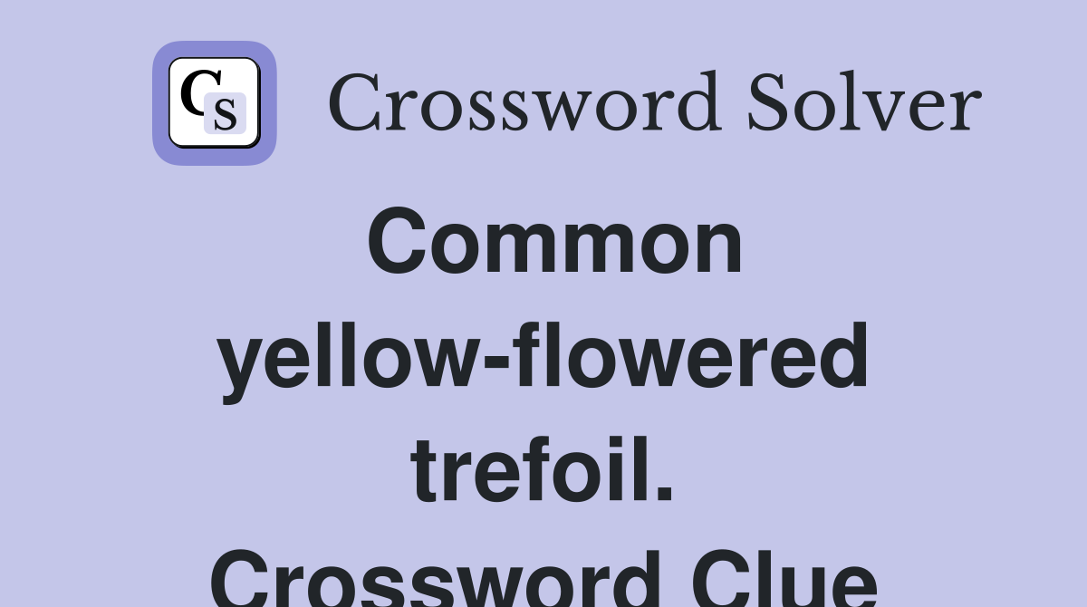 Common yellow-flowered trefoil. Crossword Clue
