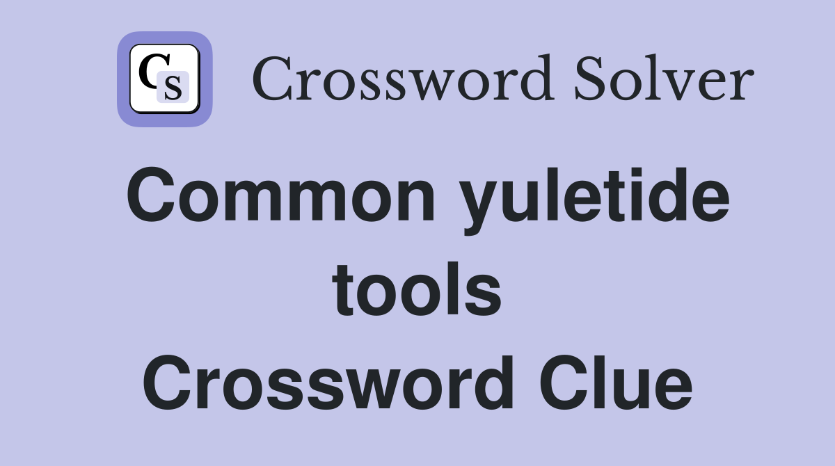 Common yuletide tools Crossword Clue