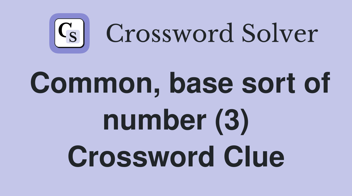 Common, base sort of number (3) Crossword Clue