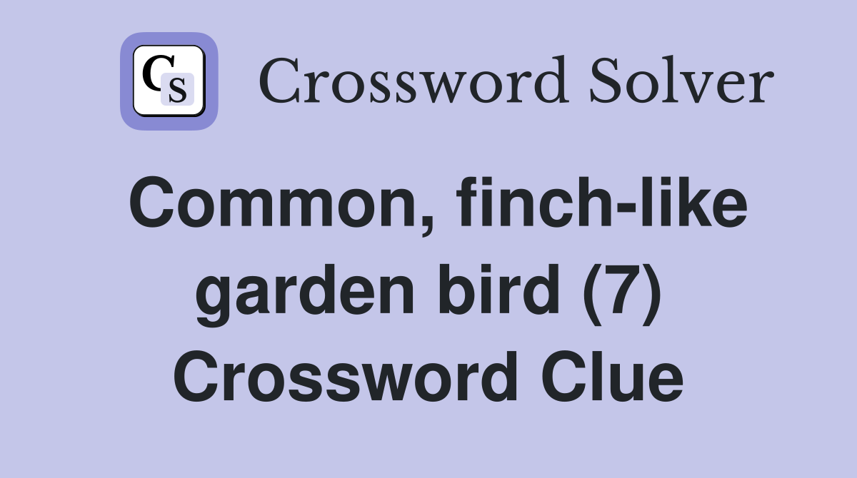 Common, finch-like garden bird (7) Crossword Clue