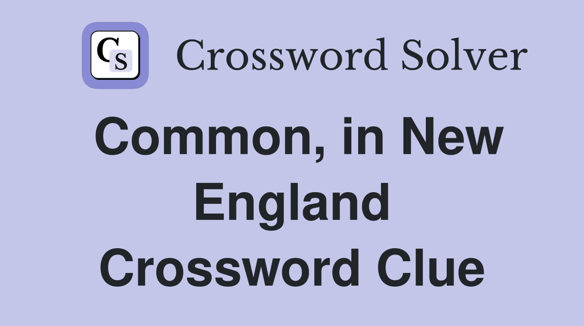 Common, in New England Crossword Clue