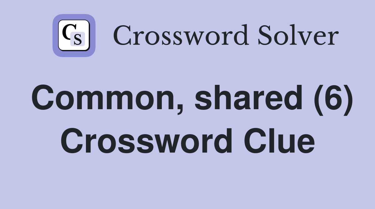Common, shared (6) Crossword Clue