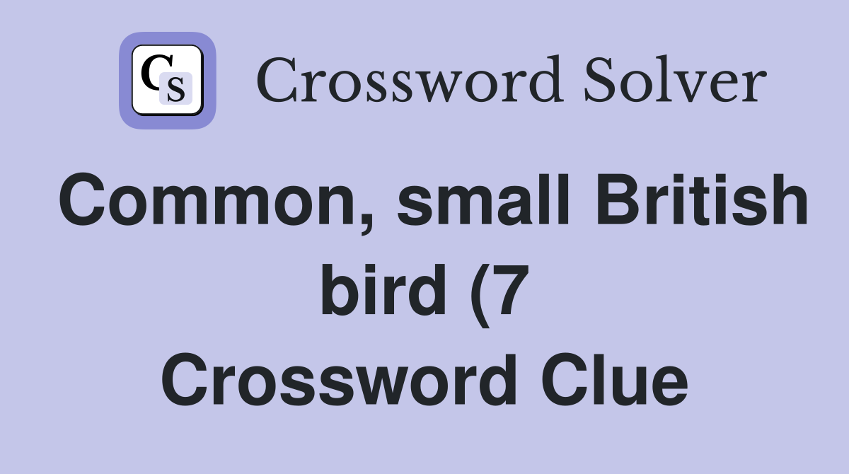 Common small British bird (7) Crossword Clue Answers Crossword Solver Common small British bird (7) Crossword Clue Answers Crossword Solver