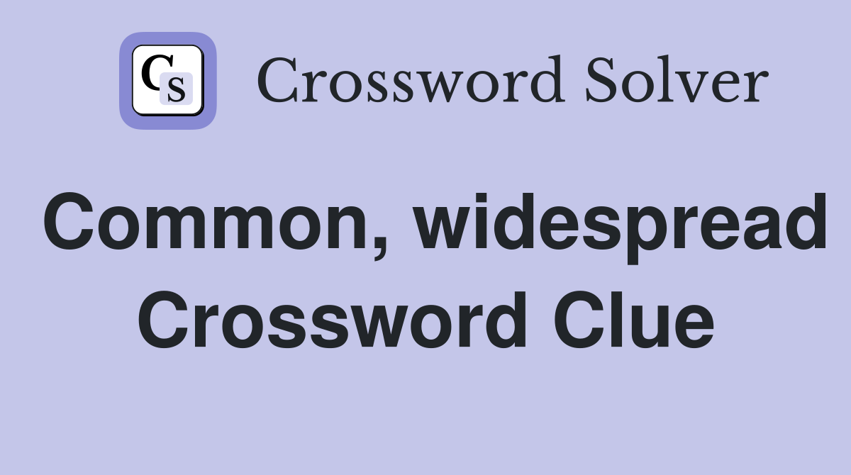 Common, widespread Crossword Clue