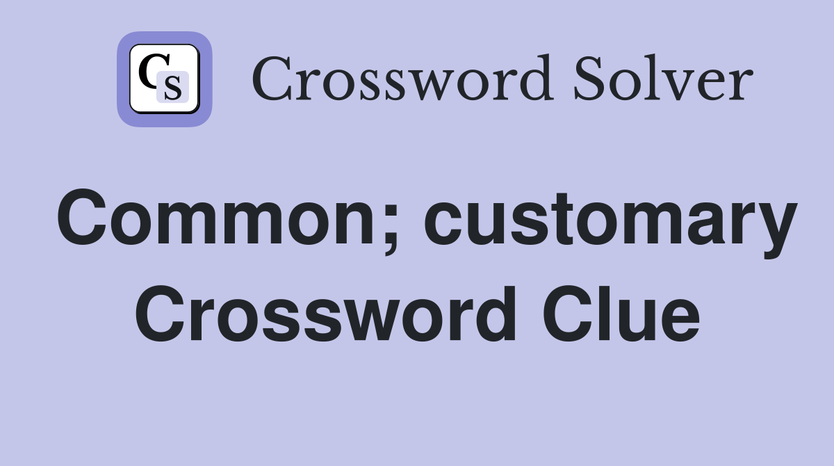 Common; customary Crossword Clue