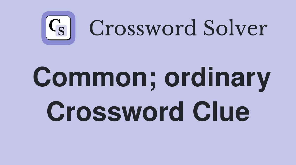 Common; ordinary Crossword Clue