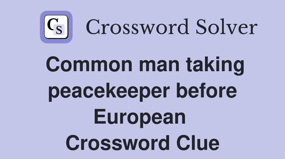 Common man taking peacekeeper before European  Crossword Clue
