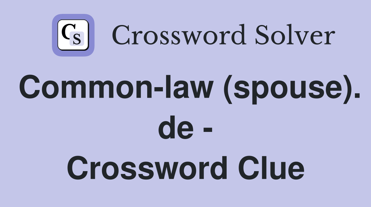 Common-law (spouse). de - Crossword Clue