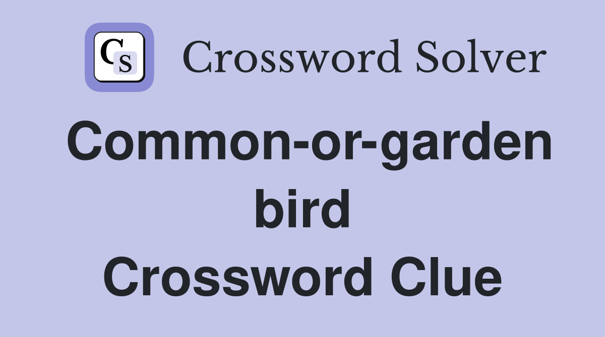 Common-or-garden bird Crossword Clue