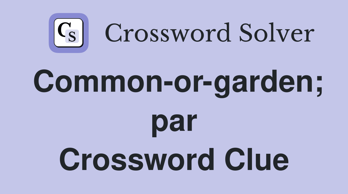 Common-or-garden; par Crossword Clue