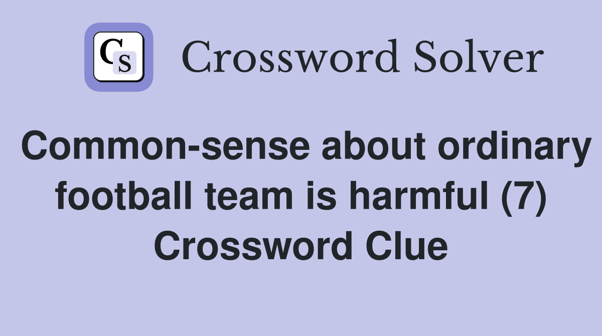 Common-sense about ordinary football team is harmful (7) Crossword Clue