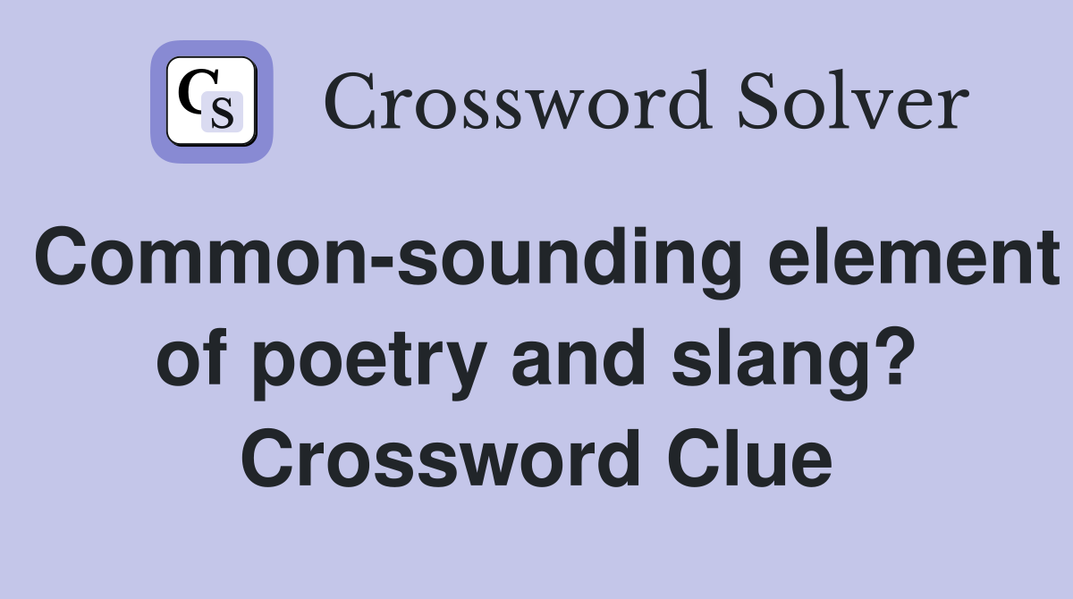 Common-sounding element of poetry and slang? Crossword Clue